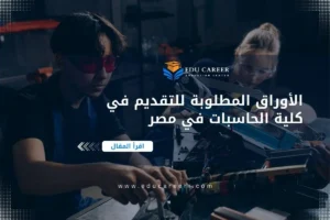 الأوراق المطلوبة للتقديم في كلية الحاسبات في مصر