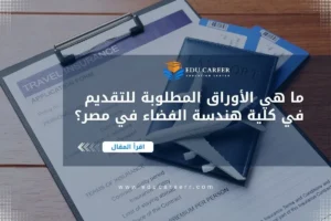 الأوراق المطلوبة للتقديم في كلية هندسة الفضاء في مصر