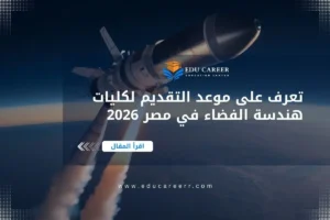 موعد التقديم لكليات هندسة الفضاء في مصر