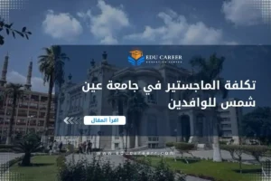 تكلفة الماجستير في جامعة عين شمس للوافدين